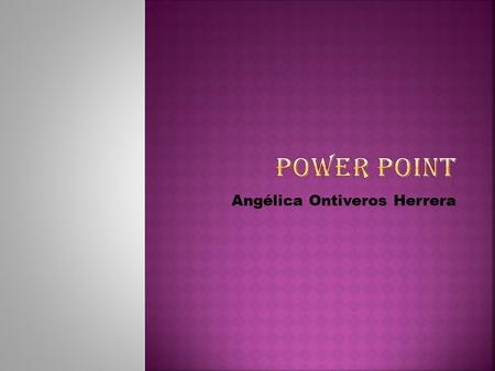 Angélica Ontiveros Herrera. Microsoft PowerPoint es una aplicación desarrollada por Microsoft para Windows y Mac OS, que permite desarrollar presentaciones.