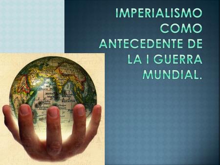Imperialismo como antecedente de la I guerra mundial.