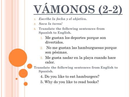 1. Escribe la fecha y el objetivo. 2. Saca la tarea! 3. Translate the following sentences from Spanish to English. 1. Me gustan los deportes porque son.