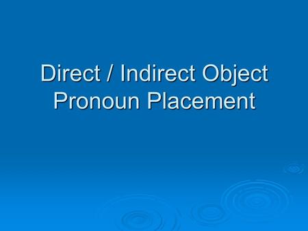 Direct / Indirect Object Pronoun Placement. Object Pronoun Placement  You already know the direct object pronouns:  menos  teos  lo, lalos, las.