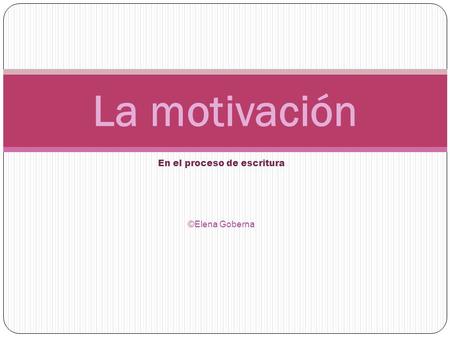 En el proceso de escritura ©Elena Goberna La motivación.