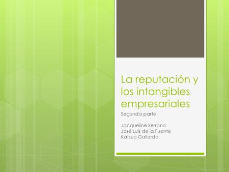 La reputación y los intangibles empresariales Segunda parte Jacqueline Serrano José Luis de la Fuente Katsuo Gallardo.