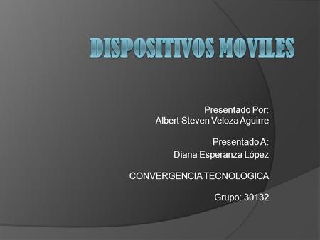 Presentado Por: Albert Steven Veloza Aguirre Presentado A: Diana Esperanza López CONVERGENCIA TECNOLOGICA Grupo: 30132.