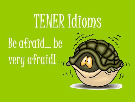 TENER Idioms Be afraid… be very afraid!. The verb TENER Tener  to have tengotenemos tienestenéis tienetienen.