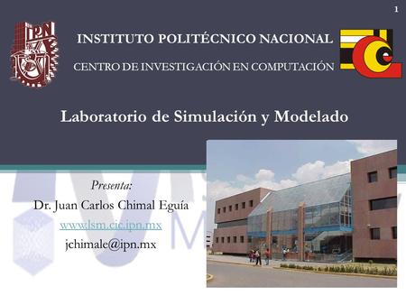 Laboratorio de Simulación y Modelado INSTITUTO POLITÉCNICO NACIONAL Presenta: Dr. Juan Carlos Chimal Eguía  CENTRO DE.