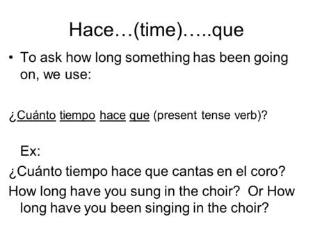 Hace…(time)…..que To ask how long something has been going on, we use: