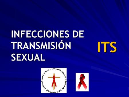 INFECCIONES DE TRANSMISIÓN SEXUAL ITS. ITS ITS Infecciones de Transmisión Sexual Grupo diverso de infecciones transmitidas por contacto sexual –Enfermedades.
