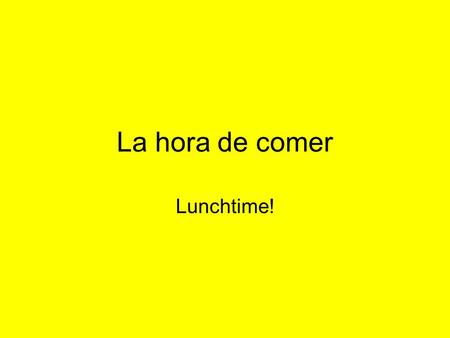 La hora de comer Lunchtime!. ¿Qué comes durante la hora de comer? Durante la hora de comer…. At lunchtime..