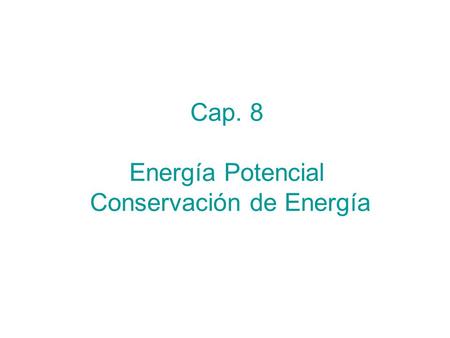 Cap. 8 Energía Potencial Conservación de Energía