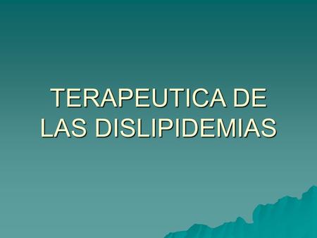 TERAPEUTICA DE LAS DISLIPIDEMIAS