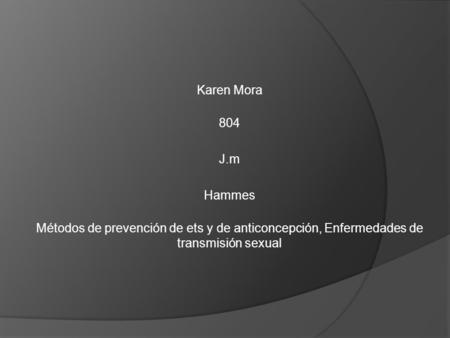 Karen Mora 804 J.m Hammes Métodos de prevención de ets y de anticoncepción, Enfermedades de transmisión sexual.
