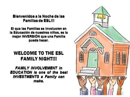 Bienvenidos a la Noche de las Familias de ESL!!! El que las Familias se involucren en la Educación de nuestros niños, es la mejor INVERSIÓN que una Familia.