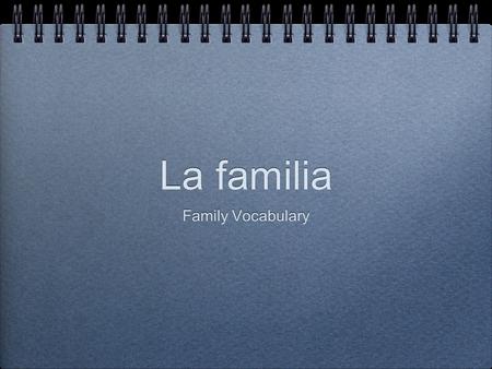 La familia Family Vocabulary. La familia La familia - the family los abuelos - the grandparents Los padres - the parents Los hijos - the children Los.
