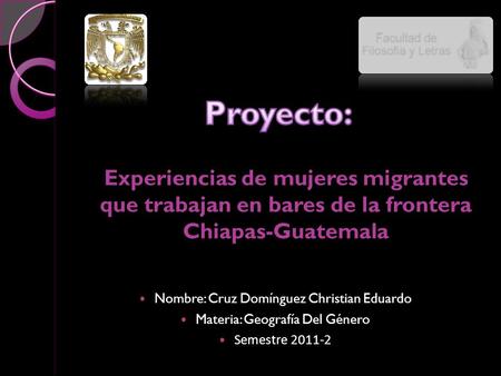 Experiencias de mujeres migrantes que trabajan en bares de la frontera Chiapas-Guatemala Nombre: Cruz Domínguez Christian Eduardo Materia: Geografía Del.