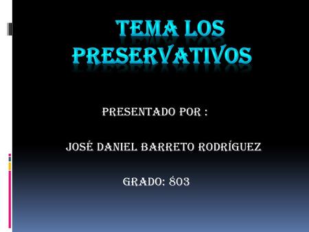 Presentado por : José Daniel Barreto Rodríguez Grado: 803.