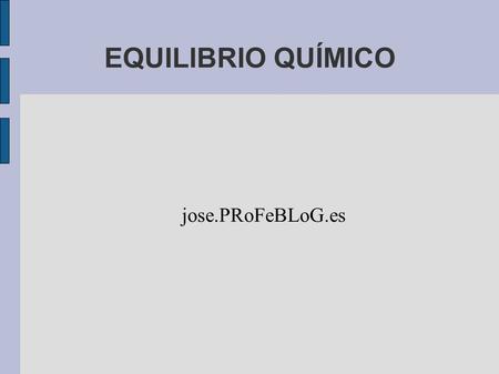 EQUILIBRIO QUÍMICO jose.PRoFeBLoG.es.