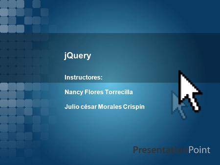 JQuery Instructores: Nancy Flores Torrecilla Julio césar Morales Crispín.