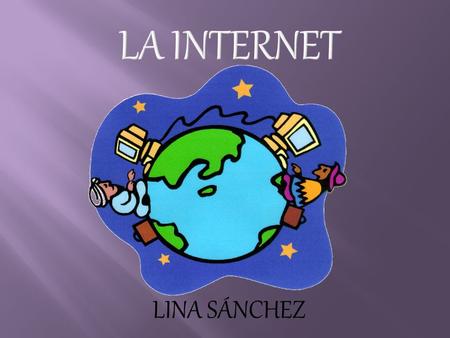 LINA SÁNCHEZ. Es un conjunto descentralizado de redes de comunicación interconectadas que utilizan la familia de protocolos TCP/IP, garantizando que las.
