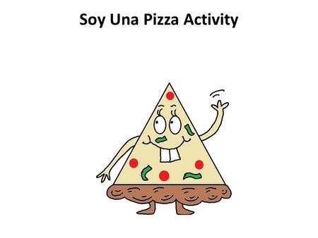 Soy Una Pizza Activity Pizza “Yo soy …” Yo soy un niñ o. Yo me llamo __________. Yo soy una niñ a. Yo me llamo _________.