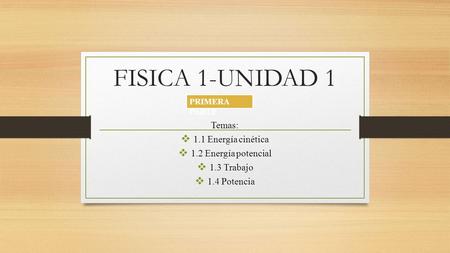 FISICA 1-UNIDAD 1 Temas: 1.1 Energía cinética 1.2 Energía potencial