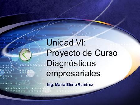 Unidad VI: Proyecto de Curso Diagnósticos empresariales Ing. María Elena Ramírez.