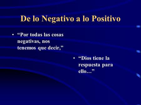 De lo Negativo a lo Positivo “Por todas las cosas negativas, nos tenemos que decir,” “Dios tiene la respuesta para ello…”
