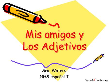 Mis amigos y Los Adjetivos Spanish4Teachers.og Sra. Waters NHS español I.