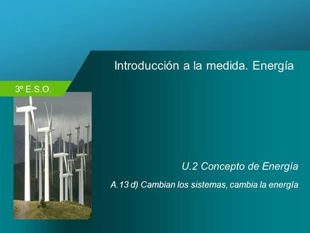 3º E.S.O. Introducción a la medida. Energía U.2 Concepto de Energía A.13 d) Cambian los sistemas, cambia la energía.