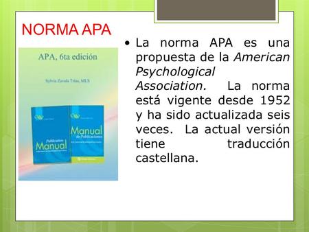 NORMA APA La norma APA es una propuesta de la American Psychological Association. La norma está vigente desde 1952 y ha sido actualizada seis veces.