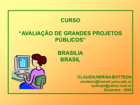 CURSO “AVALIAÇÃO DE GRANDES PROJETOS PÚBLICOS” BRASILIA BRASIL CLAUDIA NERINA BOTTEON  Diciembre - 2006.