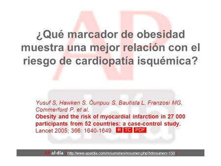¿Qué marcador de obesidad muestra una mejor relación con el riesgo de cardiopatía isquémica? Yusuf S, Hawken S, Ôunpuu S, Bautista L, Franzosi MG, Commerford.