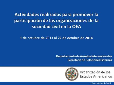 Departamento de Asuntos Internacionales Secretaría de Relaciones Externas 22 de octubre de 2014 Actividades realizadas para promover la participación de.