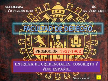 Salamanca 1 y 2 de junio 2012 50 aniversario PROMOCIÓN 1957-1962 *No tocar ratón Entrega de credenciales, concierto y vino español 1.