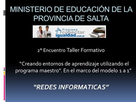 MINISTERIO DE EDUCACIÓN DE LA PROVINCIA DE SALTA 2° Encuentro Taller Formativo “Creando entornos de aprendizaje utilizando el programa maestro. En el.