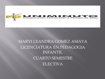 MARYI LEANDRA GOMEZ AMAYA LICENCIATURA EN PEDAGOGIA INFANTIL CUARTO SEMESTRE ELECTIVA.