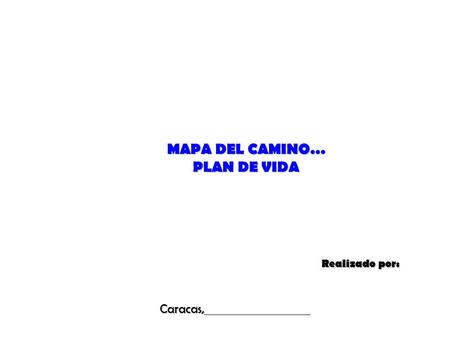 MAPA DEL CAMINO… PLAN DE VIDA Realizado por: Caracas,