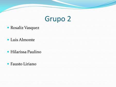 Grupo 2 Rosaliz Vasquez Luis Almonte Hilarissa Paulino Fausto Liriano.