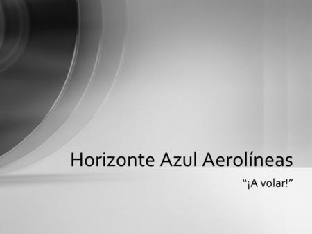 “¡A volar!” Horizonte Azul Aerolíneas ¡La principal aerolínea de vuelos chárter de aventura en los Estados Unidos! Docenas de destinos emocionantes y.