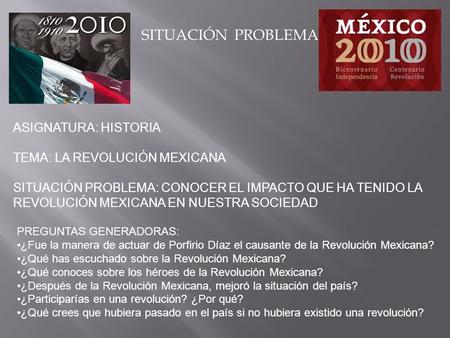 SITUACIÓN ­ PROBLEMA ASIGNATURA: HISTORIA TEMA: LA REVOLUCIÓN MEXICANA