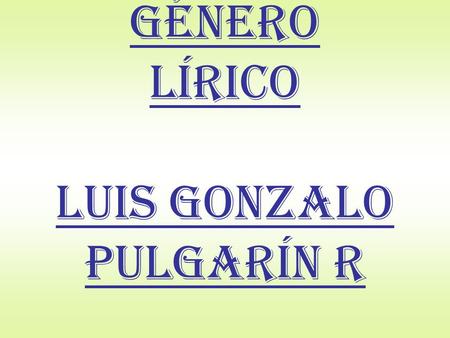 GÉNERO LÍRICO LUIS GONZALO PULGARÍN R
