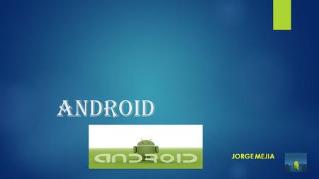 Android JORGE MEJIA. Agenda  1. Sistema operativo (Linux)Sistema operativo (Linux)  2. teléfonos inteligentes o tabletsteléfonos inteligentes o tablets.