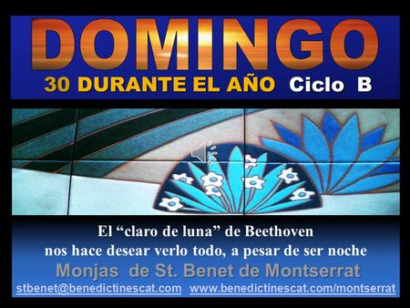 30 DURANTE EL AÑO Ciclo B El “claro de luna” de Beethoven nos hace desear verlo todo, a pesar de ser noche Monjas de St. Benet de Montserrat Monjas de.