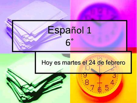Hoy es martes el 24 de febrero Espa ñol 1 6˚. Para empezar ¿Cuáles son los números en español? ¿Cuáles son los números en español? Tres multiplicado por.