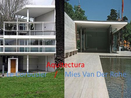 Aquitectura Le Corbusier / Mies Van Der Rohe. Mies Van Der Rohe El racionalismo arquitectónico es una corriente surgida en Europa tras la I Guerra Rompió.