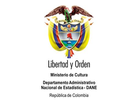 Ministerio de Cultura Departamento Administrativo Nacional de Estadística - DANE República de Colombia.