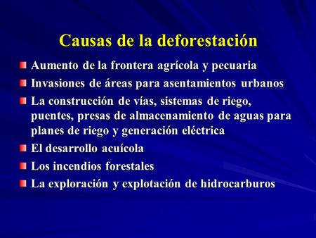 Causas de la deforestación Aumento de la frontera agrícola y pecuaria Invasiones de áreas para asentamientos urbanos La construcción de vías, sistemas.