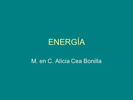 ENERGÍA M. en C. Alicia Cea Bonilla. ¿Qué es la energía? Es la capacidad de realizar un trabajo, entendido éste como la aplicación de una fuerza a través.