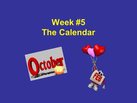 Week #5 The Calendar.