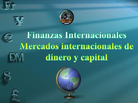 Finanzas Internacionales Mercados internacionales de dinero y capital