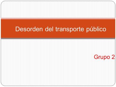 Grupo 2 Desorden del transporte público. Pocos policias Mala educacion peatonal Paraderos mal hechos Educacion vial limitada No respeta al policia No.